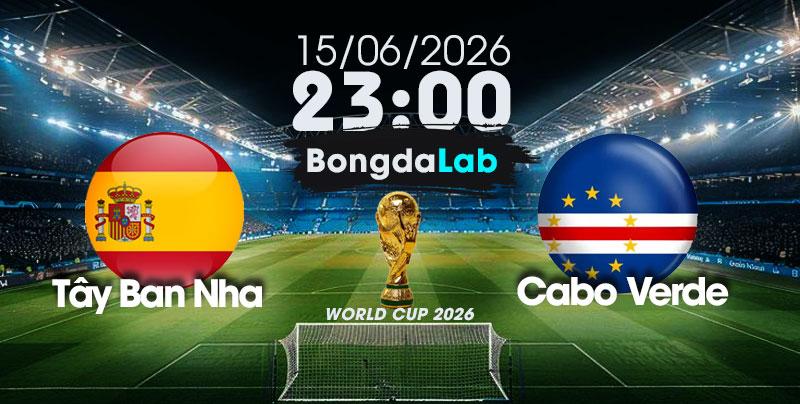 Nhận Định, Soi Kèo Bóng Đá World Cup 2026 | Tây Ban Nha vs Cabo Verde , 23h00 ngày 15/06/2026