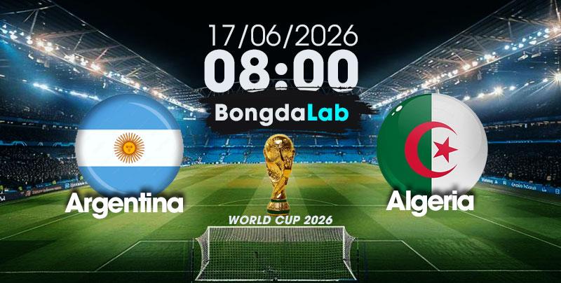 Nhận Định, Soi Kèo Bóng Đá World Cup 2026 | Argentina vs Algeria , 08h00 ngày 17/06/2026  