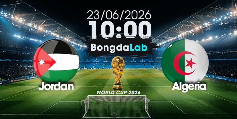 Nhận Định, Soi Kèo Bóng Đá World Cup 2026 | Jordan vs Algeria, 10h00 ngày 23/06/2026  