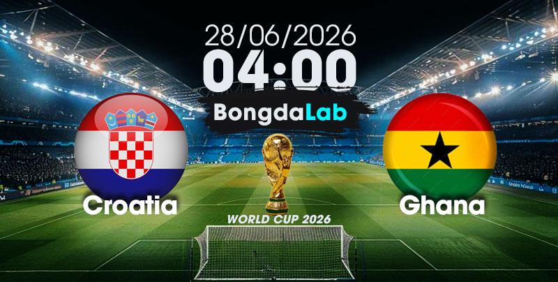 Nhận Định, Soi Kèo Bóng Đá World Cup 2026 | Croatia vs Ghana , 04h00 ngày 28/06/2026   