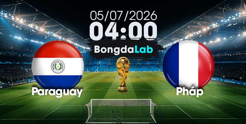 Nhận Định, Soi Kèo Bóng Đá World Cup 2026 | Paraguay vs Pháp , 04h00 ngày 05/07/2026