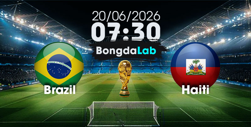 Nhận Định, Soi Kèo Bóng Đá World Cup 2026 | Brazil vs Haiti , 07h30 ngày 20/06/2026  